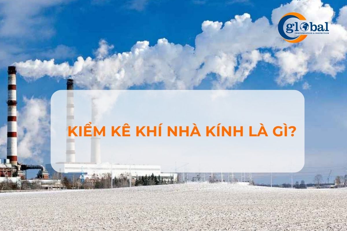 Tìm hiểu kiểm kê khí nhà kính là gì?