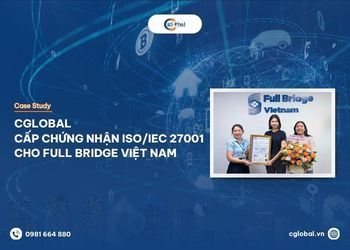 CGLOBAL Cấp Chứng Nhận ISO/IEC 27001:2022 Cho Full Bridge Việt Nam