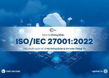 Dịch vụ chứng nhận ISO/IEC 27001:2022 - Tiêu chuẩn quốc tế về Hệ thống Quản lý An toàn Thông Tin