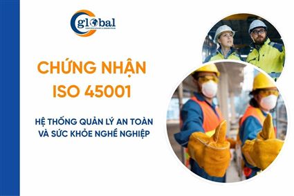 Chứng nhận ISO 45001: Hệ thống quản lý An toàn và Sức khỏe nghề nghiệp